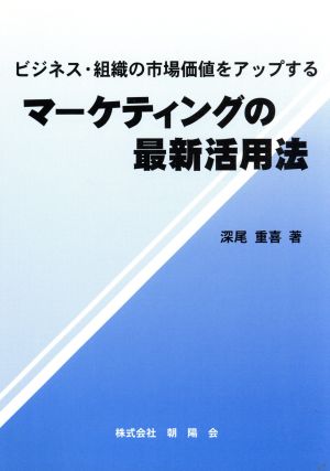 マーケティングの最新活用法 ビジネス・組織の市場価値をアップする