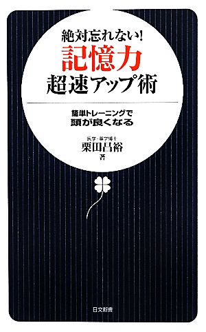 絶対忘れない！記憶力超速アップ術 簡単トレーニングで頭が良くなる 日文新書