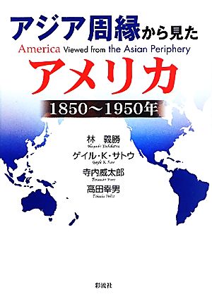 アジア周縁から見たアメリカ 1850年-1950年 明治大学人文科学研究所叢書