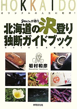 ganさんが遡行北海道の沢登り独断ガイドブック オリジナルの人生に乾杯！