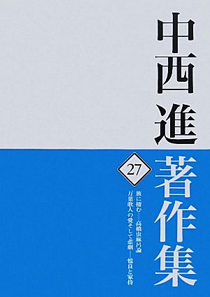 中西進著作集(27) 旅に棲む 高橋虫麻呂論・万葉歌人の愛そして悲劇 憶良と家持