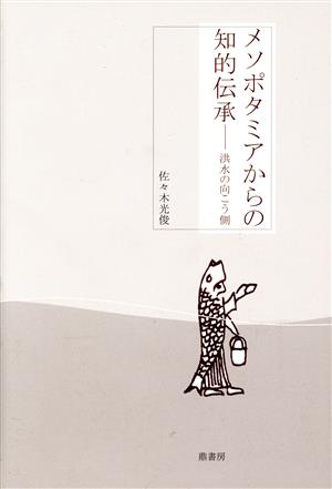 メソポタミアからの知的伝承 洪水の向こう側