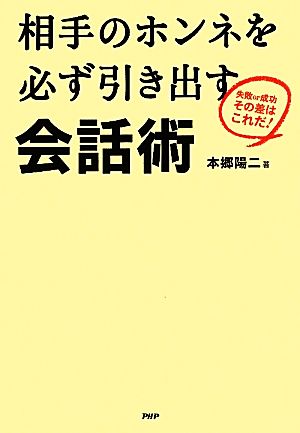 相手のホンネを必ず引き出す会話術 失敗or成功その差はこれだ！