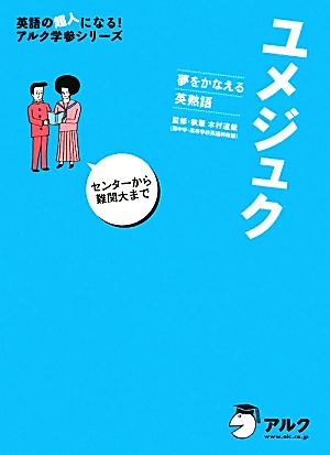 ユメジュク 夢をかなえる英熟語 センターから難関大まで 英語の超人になる！アルク学参シリーズ