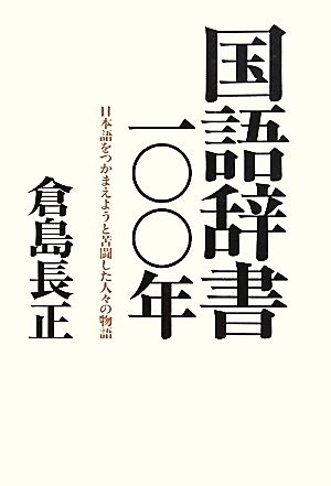 国語辞書一〇〇年 日本語をつかまえようと苦闘した人々の物語