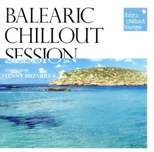 Ibiza Chillout Lounge Presents /Balearic Chillout Session