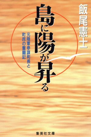 島に陽が昇る 元陸軍参謀町長と町民の奮闘記 集英社文庫