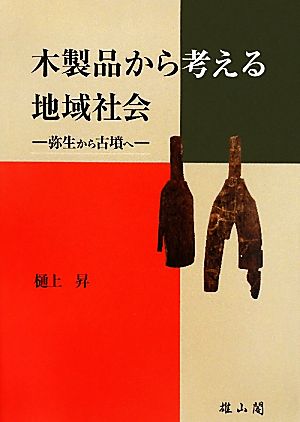 木製品から考える地域社会 弥生から古墳へ