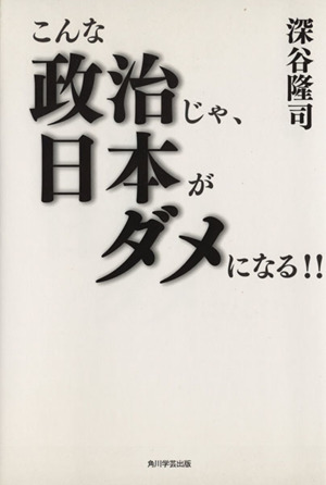 こんな政治じゃ、日本がダメになる!!