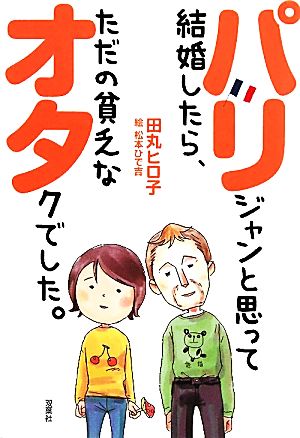 パリジャンと思って結婚したら、ただの貧乏なオタクでした。