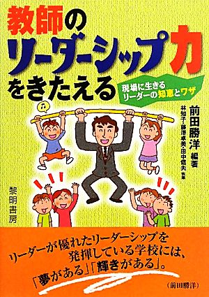 教師のリーダーシップ力をきたえる 現場に生きるリーダーの知恵とワザ