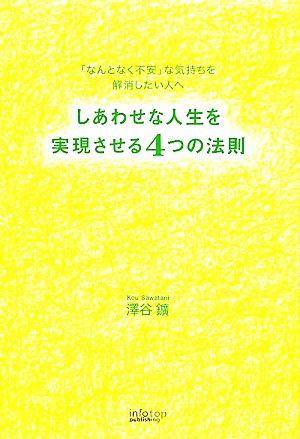 しあわせな人生を実現させる4つの法則 「なんとなく不安」な気持ちを解消したい人へ