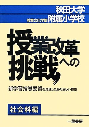 秋田大学教育文化学部附属小学校 授業改革への挑戦 新学習指導要領を見通したあたらしい提案 社会科編