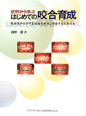 症例から学ぶはじめての咬合育生 乳幼児からの不正咬合を予測し育成するための本