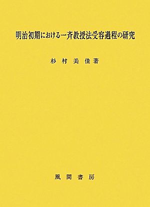 明治初期における一斉教授法受容過程の研究