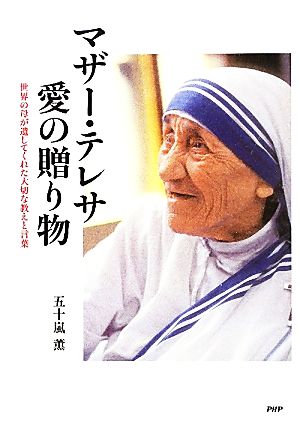 マザー・テレサ 愛の贈り物 世界の母が遺してくれた大切な教えと言葉