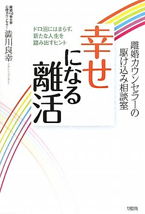 離婚カウンセラーの駆け込み相談室 幸せになる離活 ドロ沼にはまらず、新たな人生を踏み出すヒント