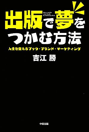 出版で夢をつかむ方法 人生を変えるブック・ブランド・マーケティング