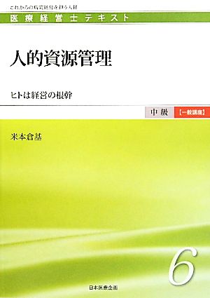 人的資源管理 ヒトは経営の根幹 医療経営士テキスト 中級 一般講座6