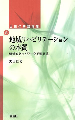 地域リハビリテーションの本質 地域をネットワークで変える 大田仁史講演集6