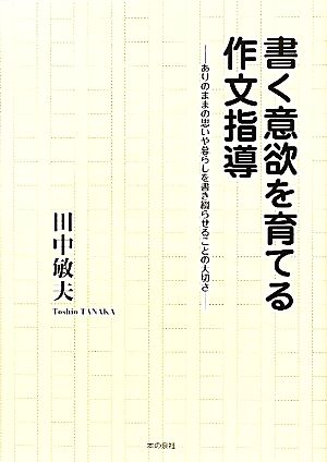 書く意欲を育てる作文指導 ありのままの思いや暮らしを書き綴らせることの大切さ