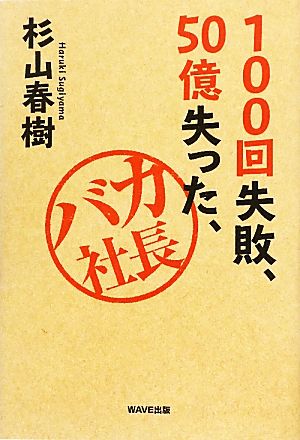 100回失敗、50億失った、バカ社長