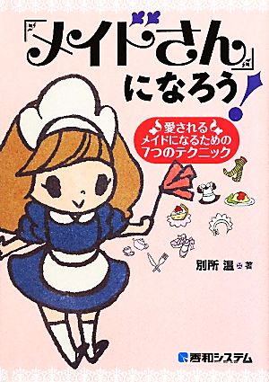 「メイドさん」になろう 愛されるメイドになるための7つのテクニック