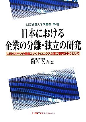 日本における企業の分離・独立の研究 古河グループの電機エレクトロニクス企業の事例を中心として LEC会計大学院叢書