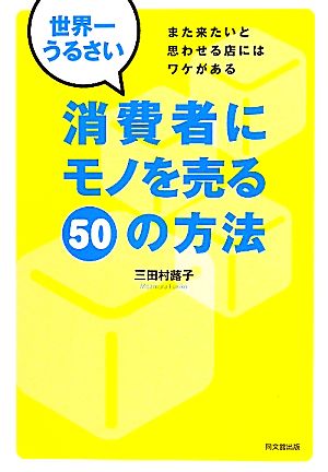 世界一うるさい消費者にモノを売る50の方法 また来たいと思わせる店にはワケがある DO BOOKS