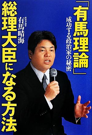 「有馬理論」総理大臣になる方法 成功する政治家の秘密