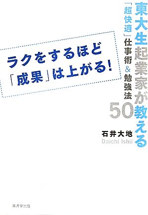 ラクをするほど「成果」は上がる！ 東大生起業家が教える「超快適」仕事術&勉強法50