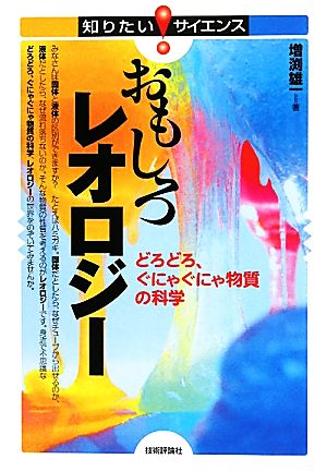 おもしろレオロジー どろどろ、ぐにゃぐにゃ物質の科学 知りたい！サイエンス