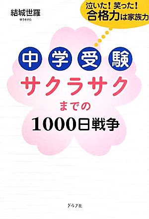 中学受験サクラサクまでの1000日戦争 泣いた！笑った！合格力は家族力