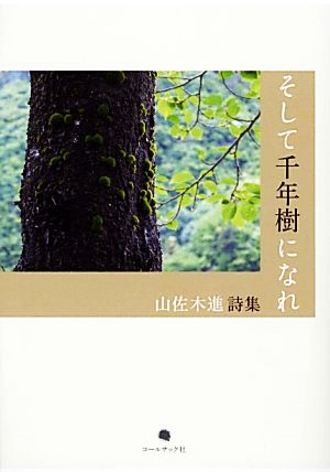 そして千年樹になれ 山佐木進詩集