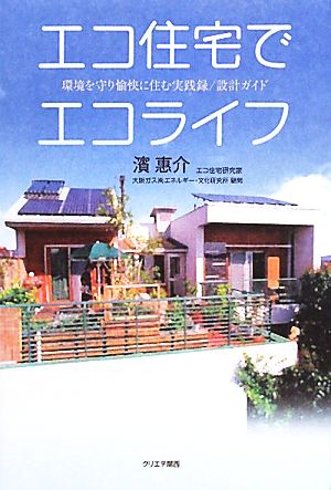 エコ住宅でエコライフ 環境を守り愉快に住む実践録/設計ガイド