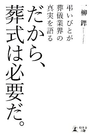 だから、葬式は必要だ。 弔いびとが葬儀業界の真実を語る