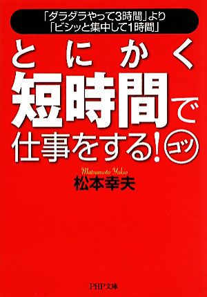 とにかく短時間で仕事をする！コツ 「ダラダラやって3時間」より「ビシッと集中して1時間」 PHP文庫