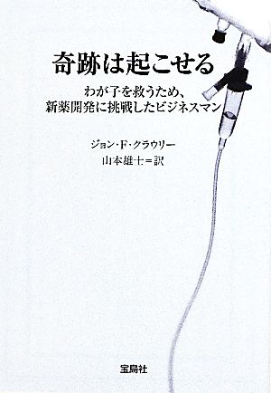 奇跡は起こせる わが子を救うため、新薬開発に挑戦したビジネスマン 宝島社文庫