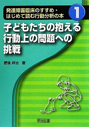 子どもたちの抱える行動上の問題への挑戦 発達障害臨床のすすめ・はじめて読む行動分析の本1