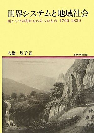 世界システムと地域社会 西ジャワが得たもの失ったもの 1700-1830 地域研究叢書