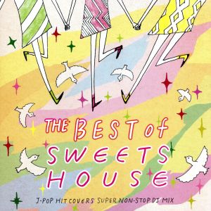 THE BEST of SWEETS HOUSE～for J-POP HIT COVERS SUPER NON-STOP DJ MIX～