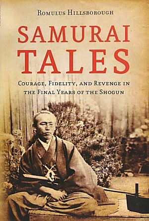 SAMURAI TALES Courage,Fidelity,and Revenge in the Final Years of the Shogun