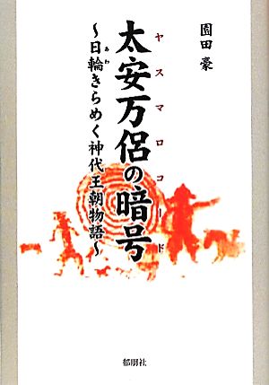 太安万侶の暗号 日輪きらめく神代王朝物語