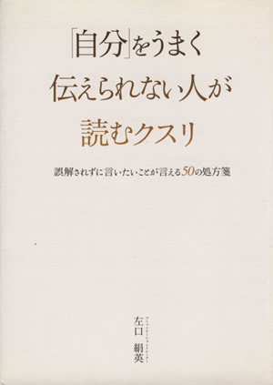 「自分」をうまく伝えられない人が読むクスリ 誤解されずに言いたいことが言える50の処方箋