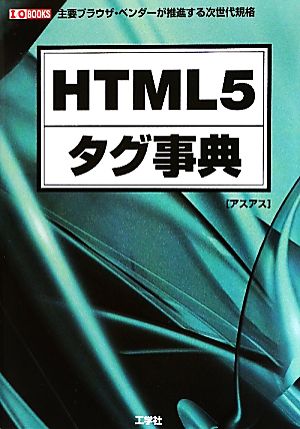 HTML5タグ事典 主要ブラウザ・ベンダーが推進する次世代規格 I・O BOOKS