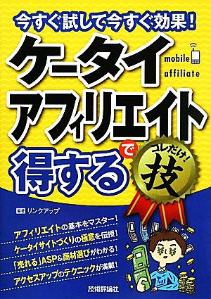 ケータイアフィリエイトで得するコレだけ！技 今すぐ試して今すぐ効果！