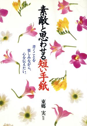 素敵と思わせる短い手紙 書くことを楽しみながら、心を伝えたい。