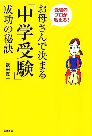 お母さんで決まる「中学受験」成功の秘訣 受験のプロが教える！