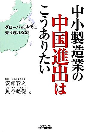 中小製造業の中国進出はこうありたい グローバル時代に乗り遅れるな！ B&Tブックス