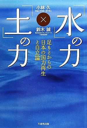 「水」の力、「土」の力足もとからの日本の国力再生と自立論NEXTシリーズ
